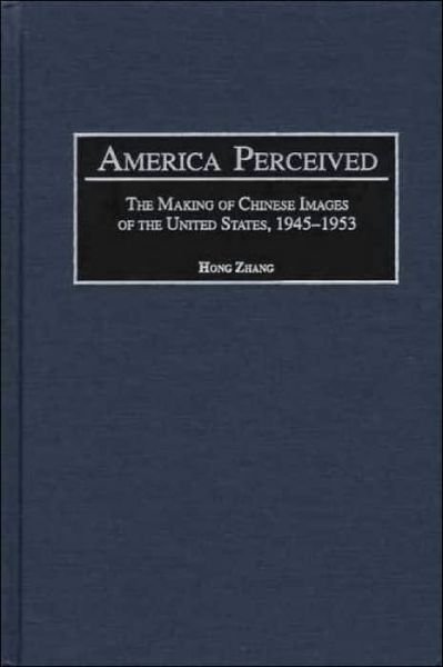 Cover for Hong Zhang · America Perceived: The Making of Chinese Images of the United States, 1945-1953 (Gebundenes Buch) (2002)
