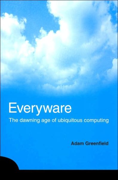 Cover for Adam Greenfield · Everyware: The Dawning Age of Ubiquitous Computing - Voices That Matter (Paperback Book) (2006)