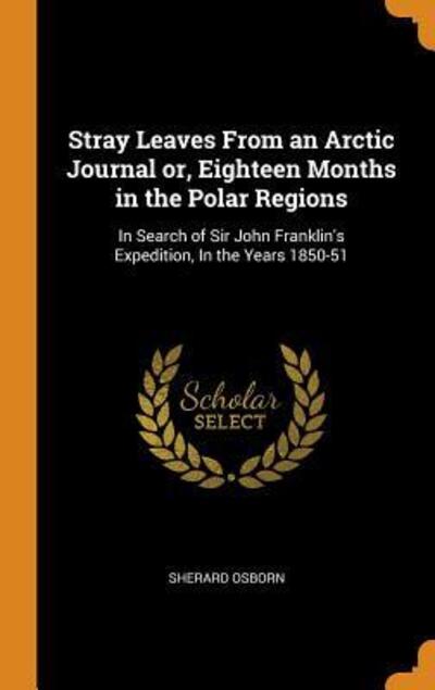 Cover for Sherard Osborn · Stray Leaves from an Arctic Journal Or, Eighteen Months in the Polar Regions (Hardcover Book) (2018)