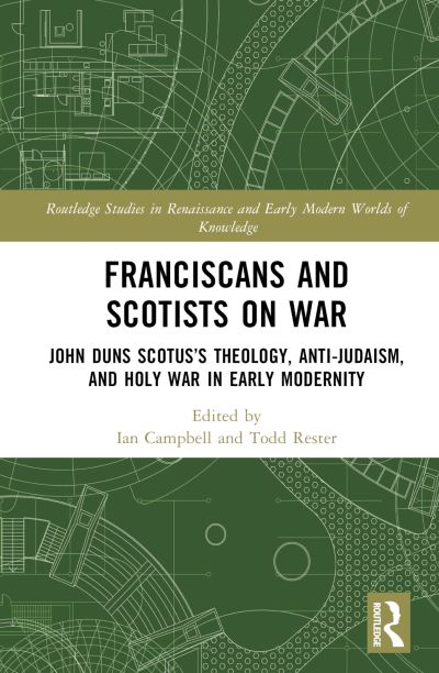 Franciscans and Scotists on War: John Duns Scotus’s Theology, Anti-Judaism, and Holy War in Early Modernity - Routledge Studies in Renaissance and Early Modern Worlds of Knowledge (Hardcover Book) (2024)