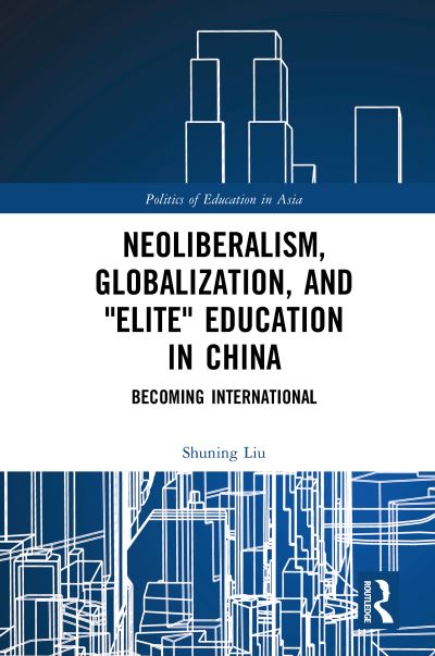 Cover for Shuning Liu · Neoliberalism, Globalization, and &quot;Elite&quot; Education in China: Becoming International - Politics of Education in Asia (Paperback Book) (2021)