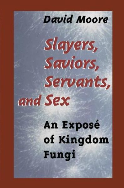 Cover for David Moore · Slayers, Saviors, Servants and Sex: an Expose of Kingdom Fungi (Gebundenes Buch) [1st edition] (2000)