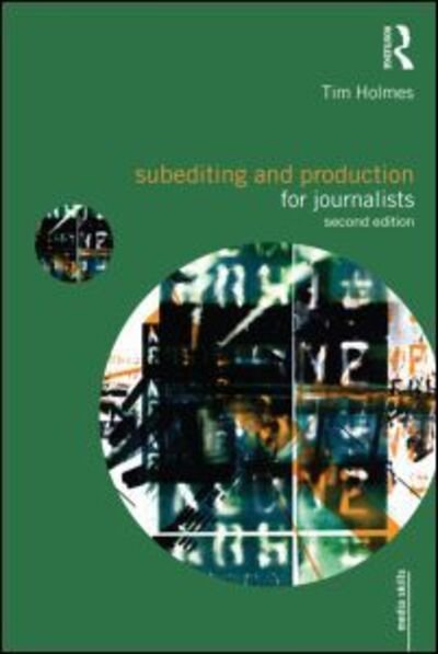 Cover for Holmes, Tim (Cardiff University, Cardiff, United Kingdom) · Subediting and Production for Journalists: Print, Digital &amp; Social - Media Skills (Paperback Book) (2015)