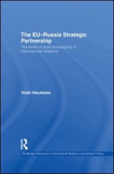 Cover for Haukkala, Hiski (University of Tampere, Finland) · The EU-Russia Strategic Partnership: The Limits of Post-Sovereignty in International Relations - Routledge Advances in International Relations and Global Politics (Gebundenes Buch) (2010)