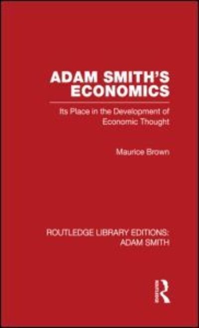 Cover for Maurice Brown · Adam Smith's Economics: Its Place in the Development of Economic Thought - Routledge Library Editions: Adam Smith (Gebundenes Buch) (2009)