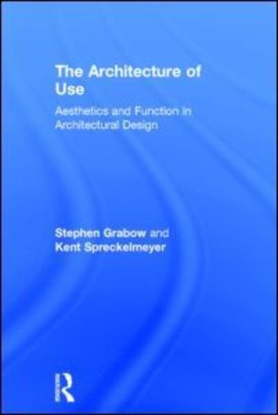 The Architecture of Use: Aesthetics and Function in Architectural Design - Stephen Grabow - Books - Taylor & Francis Ltd - 9780415843010 - December 8, 2014