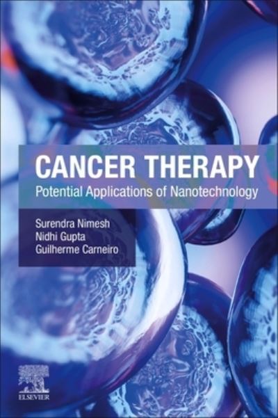 Cover for Nimesh, Surendra (Professor, Department of Biotechnology, Central University of Rajasthan, Ajmer, India; Professor (Adjunct), Department of Biomedical Science, Maharaja Surajmal Brij University, Bharatpur, India.) · Cancer Therapy: Potential Applications of Nanotechnology (Paperback Book) (2024)