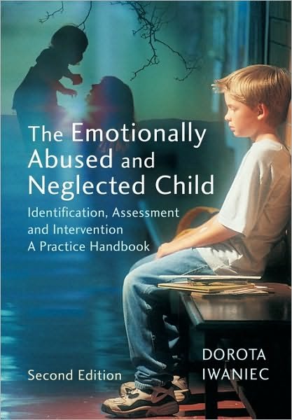 Cover for Iwaniec, Dorota (Queen's University, Northern Ireland) · The Emotionally Abused and Neglected Child: Identification, Assessment and Intervention: A Practice Handbook (Taschenbuch) (2006)