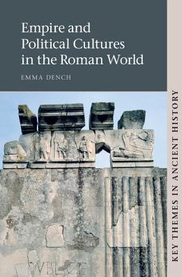 Cover for Dench, Emma (Harvard University, Massachusetts) · Empire and Political Cultures in the Roman World - Key Themes in Ancient History (Paperback Book) (2018)