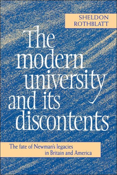 Cover for Rothblatt, Sheldon (University of California, Berkeley) · The Modern University and its Discontents: The Fate of Newman's Legacies in Britain and America (Paperback Book) (2006)