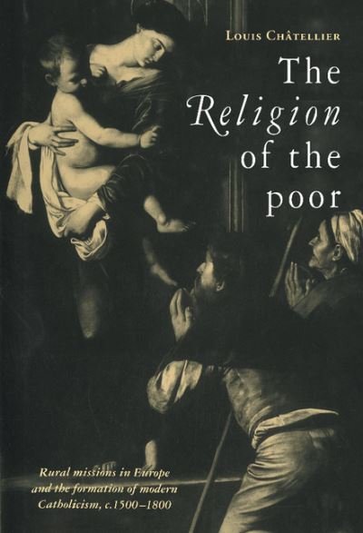 Cover for Chatellier, Louis (Universite de Nancy II, France) · The Religion of the Poor: Rural Missions in Europe and the Formation of Modern Catholicism, c.1500–c.1800 (Hardcover Book) (1997)