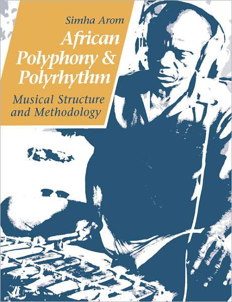 Cover for Arom, Simha (Centre National de la Recherche Scientifique (CNRS), Paris) · African Polyphony and Polyrhythm: Musical Structure and Methodology (Pocketbok) (2004)