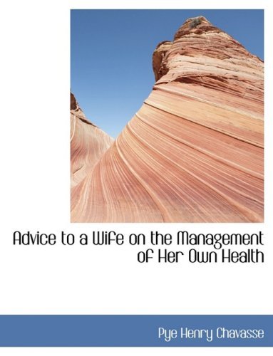 Advice to a Wife on the Management of Her Own Health - Pye Henry Chavasse - Kirjat - BiblioLife - 9780554427010 - torstai 21. elokuuta 2008