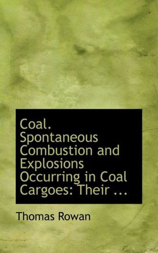 Cover for Thomas Rowan · Coal. Spontaneous Combustion and Explosions Occurring in Coal Cargoes: Their ... (Paperback Book) (2008)