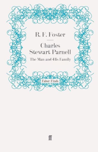 Charles Stewart Parnell: The Man and His Family - R F Foster - Books - Faber & Faber - 9780571273010 - October 21, 2010