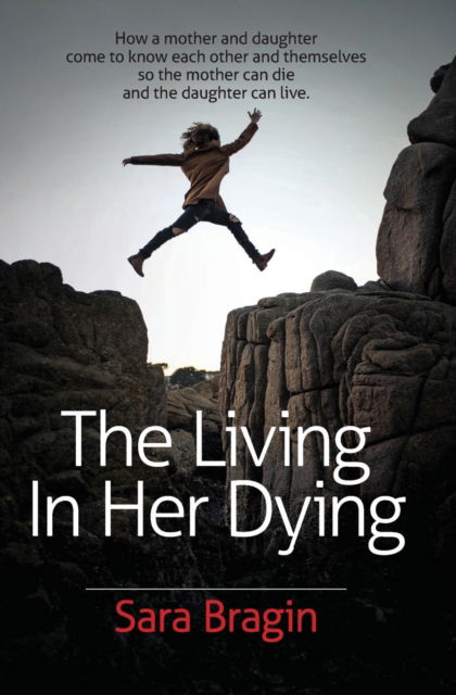 Cover for Sara Bragin · The Living In Her Dying : How a mother and daughter come to know each other and themselves so the mother can die and the daughter can live. (Paperback Book) (2019)