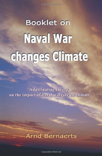 Cover for Arnd Bernaerts · Booklet on Naval War Changes Climate: a Fascinating Theory on the Impact of Naval Warfare on Climate (Paperback Book) (2006)