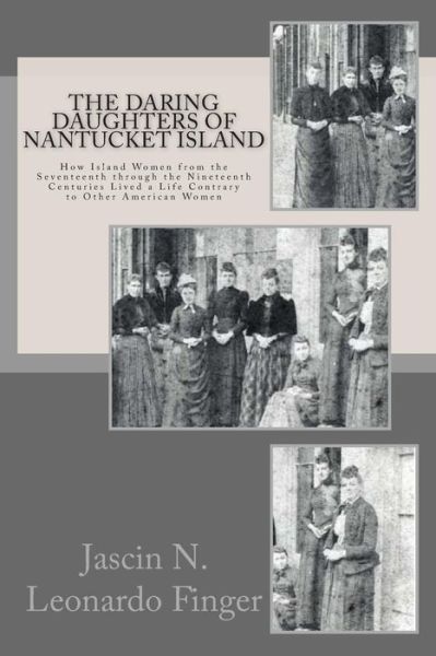 Cover for Jascin Nolan Leonardo Finger · The Daring Daughters of Nantucket Island: How Island Women from the Seventeenth Through the Nineteenth Centuries Lived a Life Contrary to Other American Women (Paperback Book) (2014)