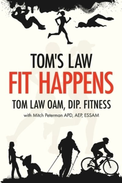 Tom's Law: Fit Happens: Spend Time on Health, Save Money on Illness - Tom's Law - Tom Law - Books - Thomas Law - 9780648030010 - October 11, 2019