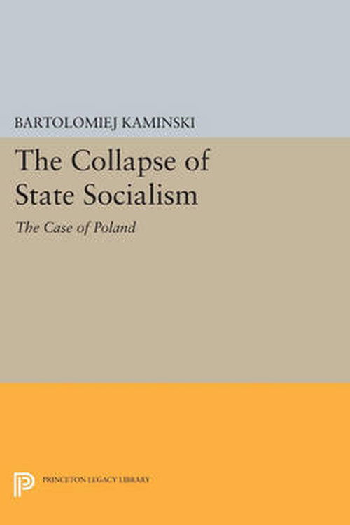 Cover for Bartolomiej Kaminski · The Collapse of State Socialism: The Case of Poland - Princeton Legacy Library (Paperback Book) (2014)