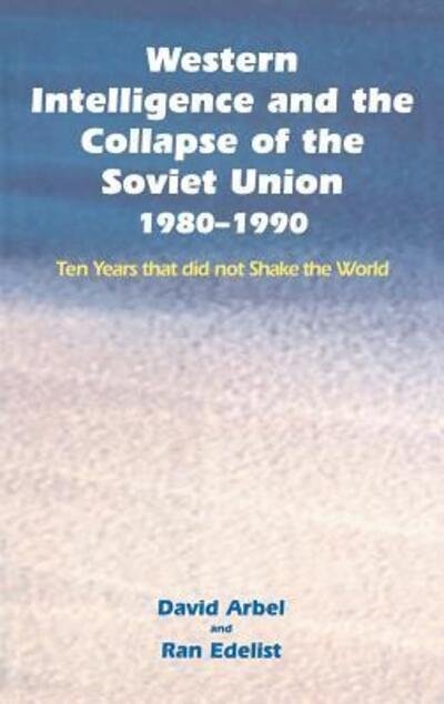 David Arbel · Western Intelligence and the Collapse of the Soviet Union: 1980-1990: Ten Years that did not Shake the World (Hardcover Book) (2003)