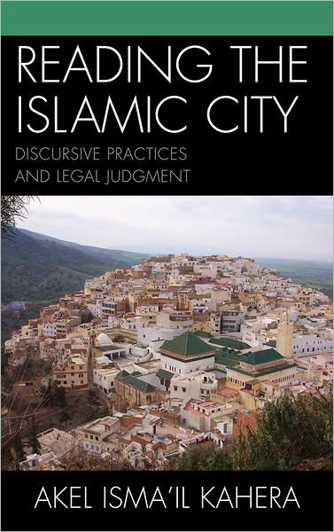 Cover for Akel Isma'il Kahera · Reading the Islamic City: Discursive Practices and Legal Judgment - Toposophia: Thinking Place / Making Space (Gebundenes Buch) (2011)