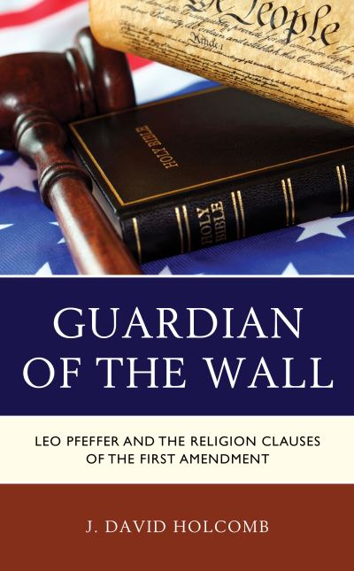 Cover for J. David Holcomb · Guardian of the Wall: Leo Pfeffer and the Religion Clauses of the First Amendment (Hardcover Book) (2020)