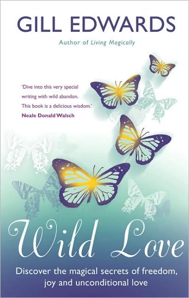 Cover for Gill Edwards · Wild Love: Discover the magical secrets of freedom, joy and unconditional love (Paperback Book) (2009)