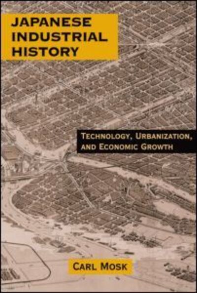 Cover for Mosk, Carl (University of Victoria, Canada) · Japanese Industrial History: Technology, Urbanization and Economic Growth (Paperback Book) (2001)