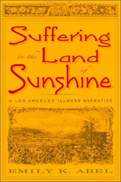 Cover for Emily K. Abel · Suffering in the Land of Sunshine: A Los Angeles Illness Narrative - Critical Issues in Health and Medicine Series (Paperback Book) (2006)