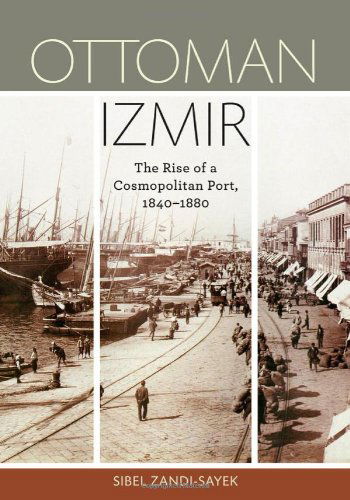 Cover for Sibel Zandi-Sayek · Ottoman Izmir: The Rise of a Cosmopolitan Port, 1840-1880 (Hardcover Book) (2011)