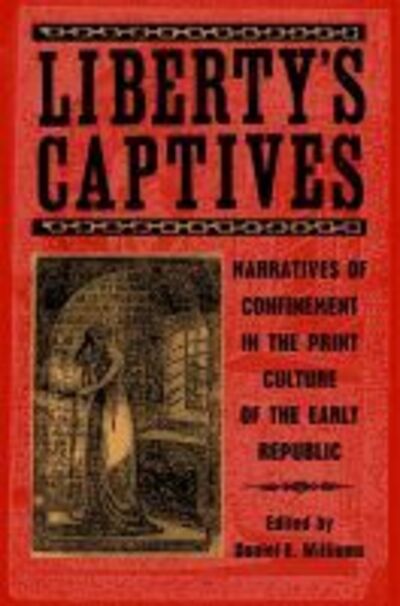Cover for Liberty's Captives: Narratives of Confinement in the Print Culture of the Early Republic (Paperback Book) (2006)