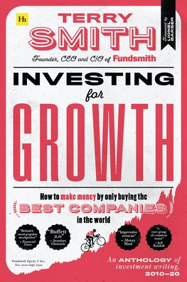 Cover for Terry Smith · Investing for Growth: How to make money by only buying the best companies in the world - An anthology of investment writing, 2010-20 (Inbunden Bok) (2020)