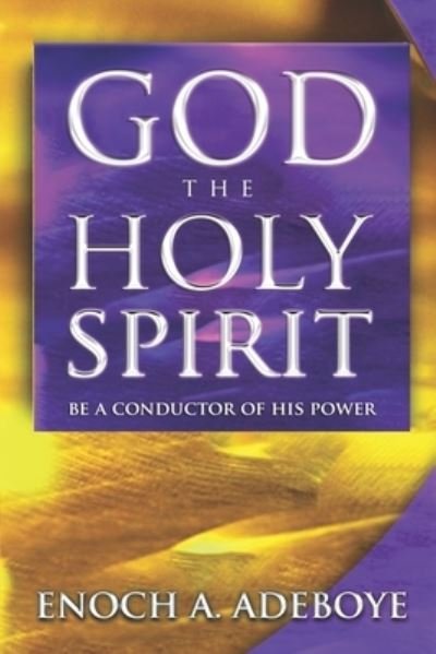 Cover for Enoch Adeoboye · God, The Holy Spirit : Be a Conductor of His Power (Paperback Bog) (2021)