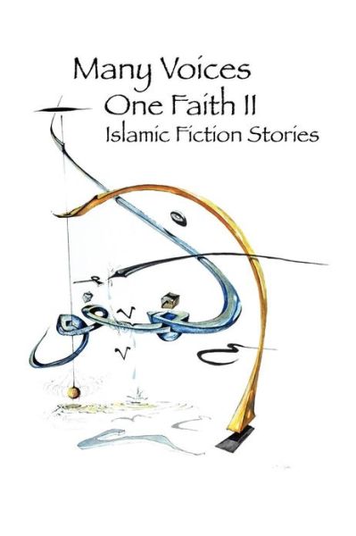 Many Voices, One Faith II - Islamic Fiction Stories - Islamic Writers Alliance - Livres - D McNichol, LLC DBA Muslim Writers Publi - 9780981977010 - 12 octobre 2009