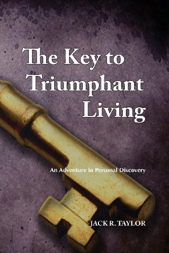 Cover for Dr. Jack R Taylor · The Key to Triumphant Living: an Adventure in Personal Discovery (Volume 1) (Paperback Book) (2011)