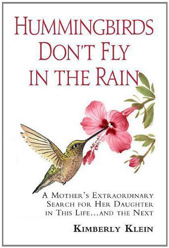 Cover for Kimberly Klein · Hummingbirds Don't Fly in the Rain a Mother's Extraordinary Search for Her Daughter in This Life &amp; the Next (Hardcover Book) [1st edition] (2011)