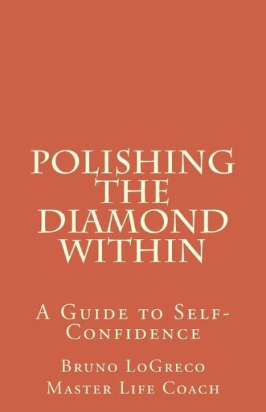 Cover for Mr Bruno Logreco · Polishing the Diamond Within: a Guide to Self-confidence (Paperback Book) (2013)
