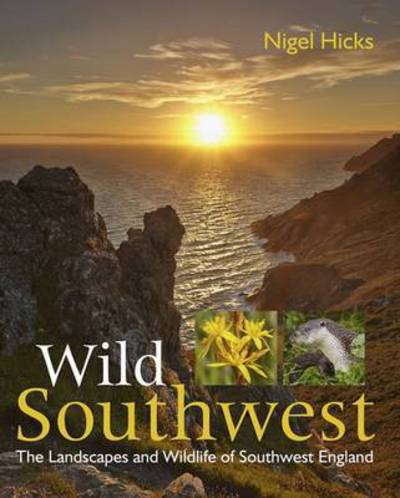 Wild Southwest: The Landscapes and Wildlife of Southwest England - Nigel Hicks - Książki - Aquaterra Publishing - 9780992797010 - 20 października 2016