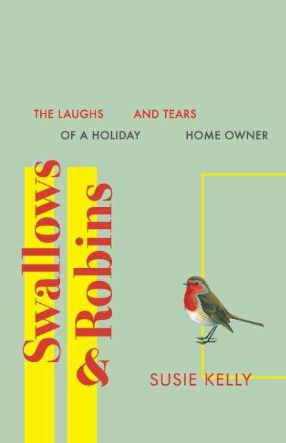 Cover for Susie Kelly · Swallows &amp; Robins: The Laughs &amp; Tears of a Holiday Home Owner (Paperback Book) (2015)