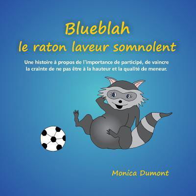 Cover for Monica Dumont · Blueblah le raton laveur somnolent : Une histoire à propos de l'importance de participé, de vaincre la crainte de ne pas être à la hauteur et la ... practiques) (Pocketbok) (2016)