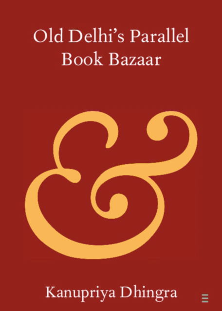 Old Delhi's Parallel Book Bazaar - Elements in Publishing and Book Culture - Kanupriya Dhingra - Books - Cambridge University Press - 9781009463010 - November 28, 2024