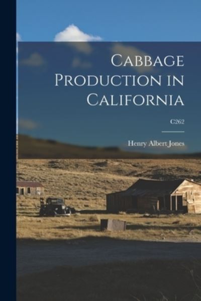 Cover for Henry Albert B 1889 Jones · Cabbage Production in California; C262 (Paperback Book) (2021)