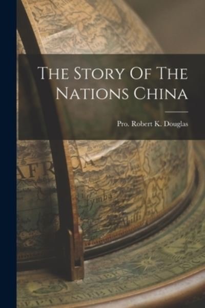 Cover for Pro Robert K Douglas · The Story Of The Nations China (Paperback Book) (2021)