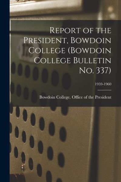 Cover for Bowdoin College Office of the Presid · Report of the President, Bowdoin College (Bowdoin College Bulletin No. 337); 1959-1960 (Paperback Book) (2021)