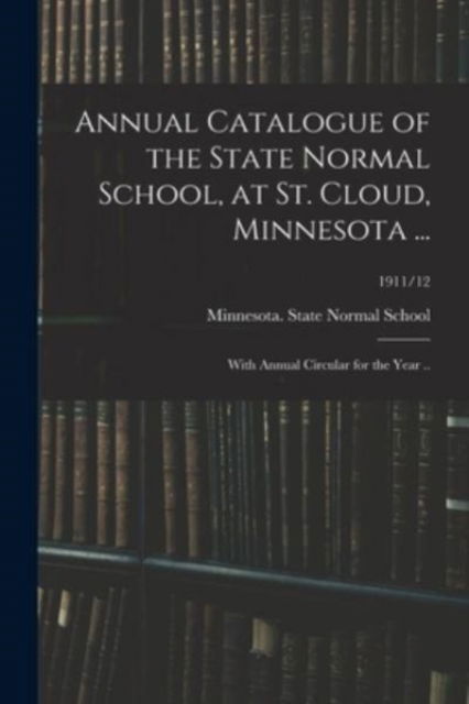 Cover for Minnesota State Normal School (Saint · Annual Catalogue of the State Normal School, at St. Cloud, Minnesota ... (Paperback Book) (2021)