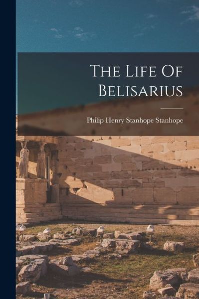 Cover for Philip Henry Stanhope Stanhope (Earl) · Life of Belisarius (Bog) (2022)