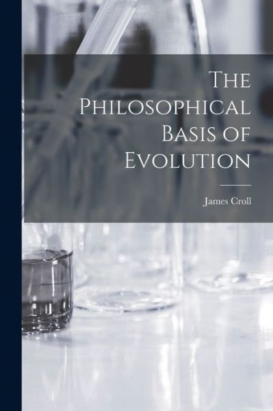 Philosophical Basis of Evolution - James Croll - Books - Creative Media Partners, LLC - 9781016380010 - October 27, 2022