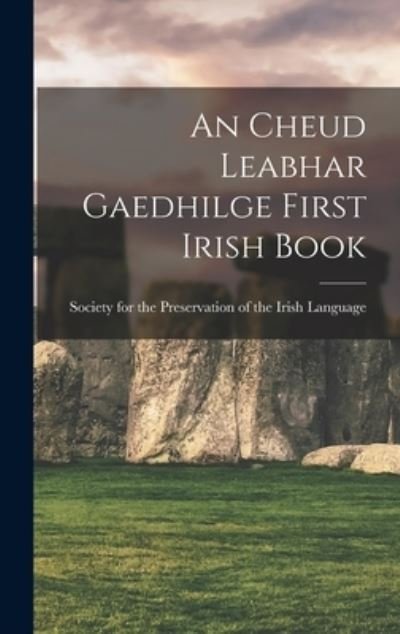 Cover for For the Preservation of the Irish Lan · Cheud Leabhar Gaedhilge First Irish Book (Bok) (2022)