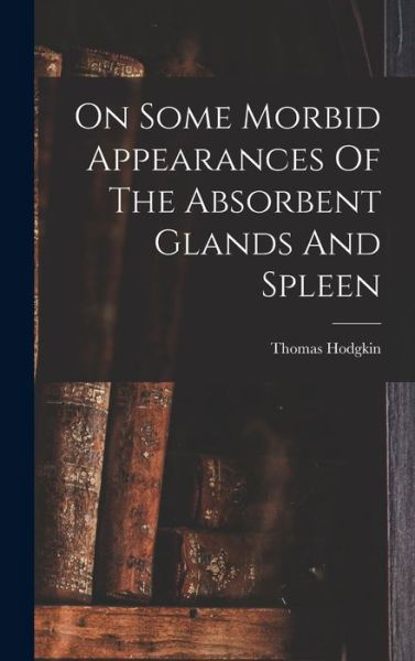 Cover for Thomas Hodgkin · On Some Morbid Appearances of the Absorbent Glands and Spleen (Book) (2022)